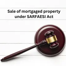 Sale of Mortgaged Property Under SARFAESI Act: Understanding the Process