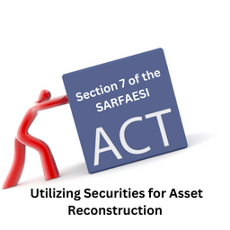 Section 7 of the SARFAESI Acts: Utilizing Securities for Asset Reconstruction