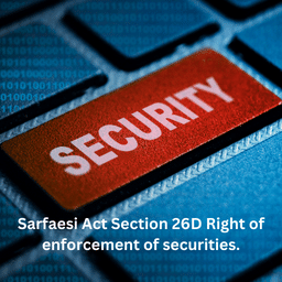 Sarfaesi Act Section 26D Right of enforcement of securities.