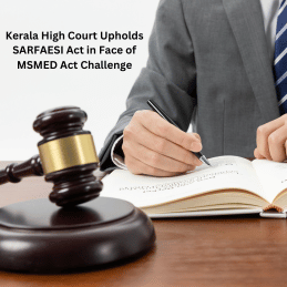 Kerala High Court Upholds SARFAESI Act in Face of MSMED Act Challenge