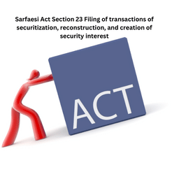 Sarfaesi Act Section 23 Filing of transactions of securitization, reconstruction, and creation of security interest