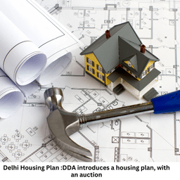 Delhi Housing Plan :DDA introduces a housing plan, with an auction