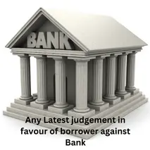 Recent Judgement in Favour of Borrower against Bank: What You Need to Know