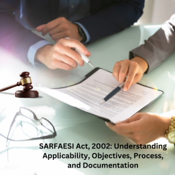 SARFAESI Act, 2002: Understanding Applicability, Objectives, Process, and Documentation