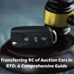 Transferring RC of Auction Cars in RTO: A Comprehensive Guide