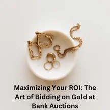 Maximizing Your ROI: The Art of Bidding on Gold at Bank Auctions
